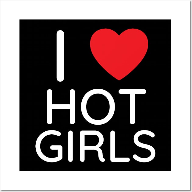 I Love Hot Girls I Heart Hot Girls Wall Art by BobaPenguin